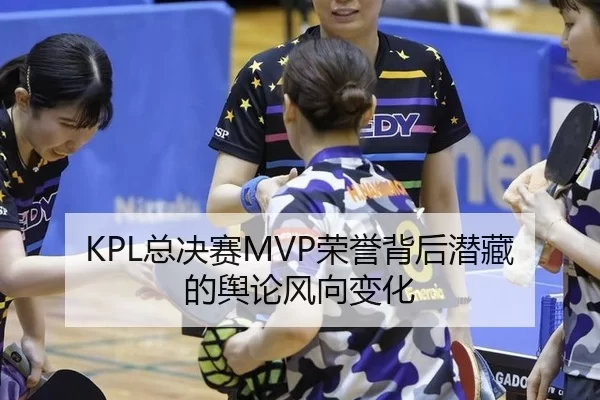 KPL总决赛MVP荣誉背后潜藏的舆论风向变化 - LEJING